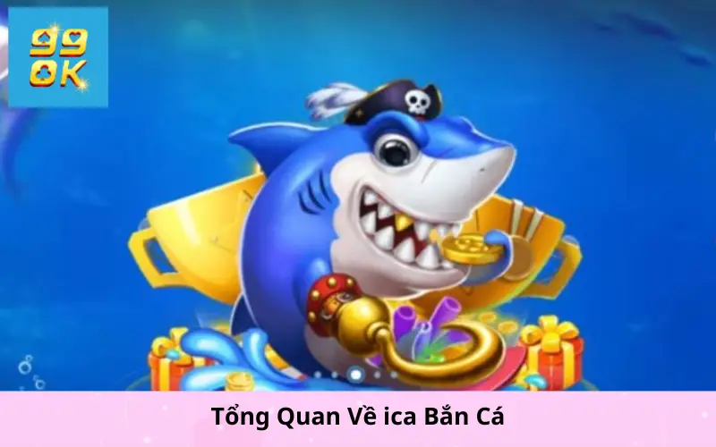 Tổng Quan Về ica Bắn Cá