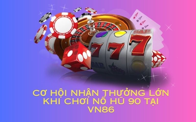 Những phần thưởng tại vn86 khi chơi nổ hũ 90